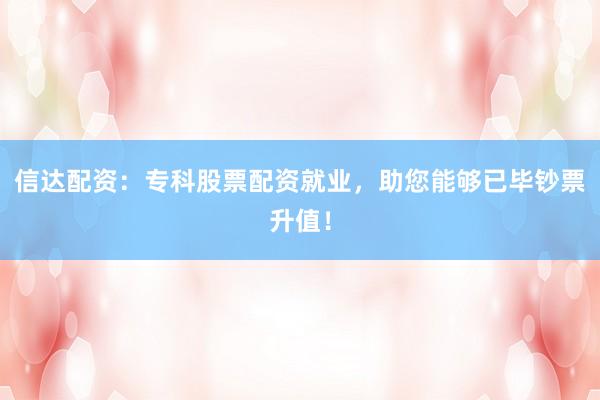 信达配资：专科股票配资就业，助您能够已毕钞票升值！