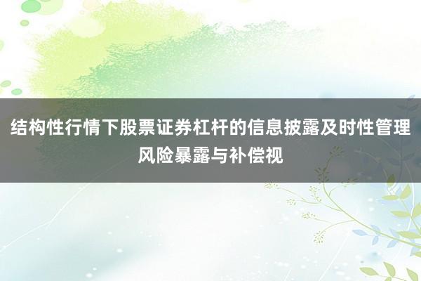 结构性行情下股票证券杠杆的信息披露及时性管理风险暴露与补偿视